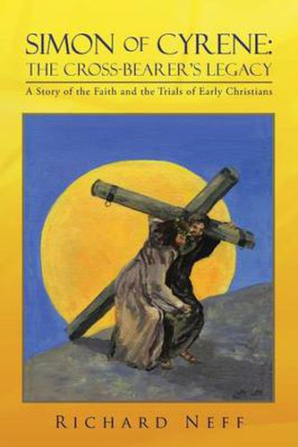 Cover image for Simon of Cyrene: The Cross-Bearer's Legacy: A Story of the Faith and the Trials of Early Christians