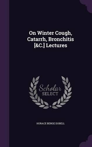 Cover image for On Winter Cough, Catarrh, Bronchitis [&C.] Lectures