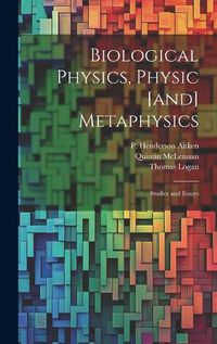 Cover image for Biological Physics, Physic [and] Metaphysics; Studies and Essays