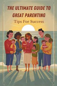 Cover image for The Ultimate Guide to Great Parenting