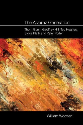 The Alvarez Generation: Thom Gunn, Geoffrey Hill, Ted Hughes, Sylvia Plath, and Peter Porter