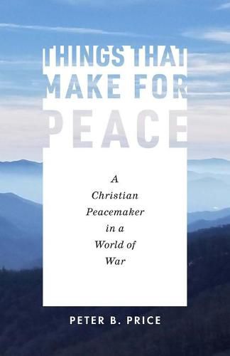 Cover image for Things That Make for Peace: A Christian Peacemaker in a World of War