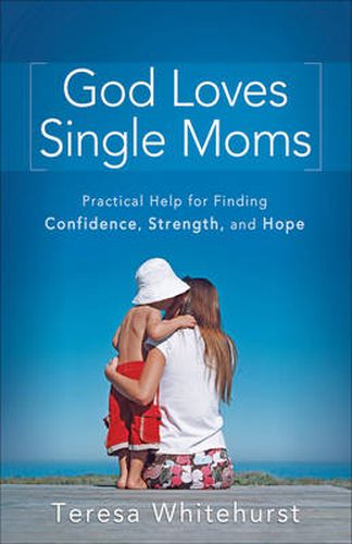 Cover image for God Loves Single Moms - Practical Help for Finding Confidence, Strength, and Hope