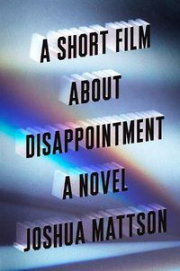 Cover image for A Short Film About Disappointment: A Novel