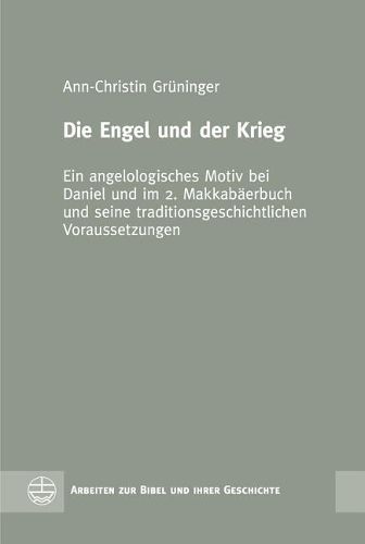 Cover image for Die Engel Und Der Krieg: Ein Angelologisches Motiv Bei Daniel Und Im 2. Makkabaerbuch Und Seine Traditionsgeschichtlichen Voraussetzungen