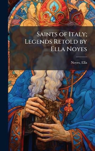 Cover image for Saints of Italy; Legends Retold by Ella Noyes