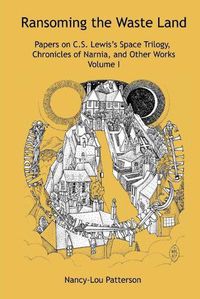 Cover image for Ransoming the Waste Land Papers on C.S. Lewis's Space Trilogy, Chronicles of Narnia, and Other Works Volume I