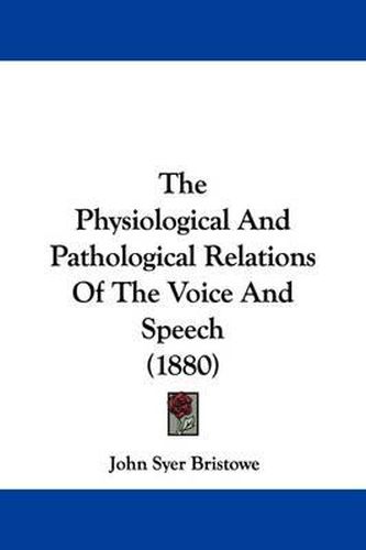 Cover image for The Physiological and Pathological Relations of the Voice and Speech (1880)