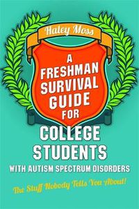 Cover image for A Freshman Survival Guide for College Students with Autism Spectrum Disorders: The Stuff Nobody Tells You About!