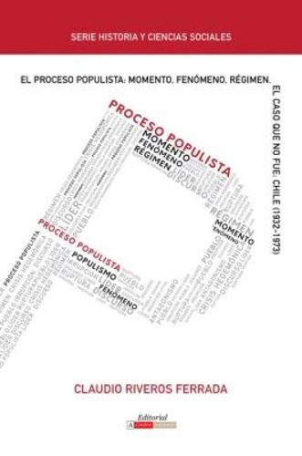 Cover image for El Proceso Populista: Momento, Fenomeno y Regimen: El caso que no fue: Chile (1932-1973)