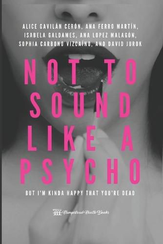 Cover image for Not to sound like a psycho: but I'm kinda happy that you're dead