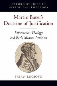 Cover image for Martin Bucer's Doctrine of Justification: Reformation Theology and Early Modern Irenicism