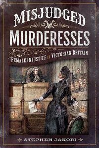 Cover image for Misjudged Murderesses: Female Injustice in Victorian Britain