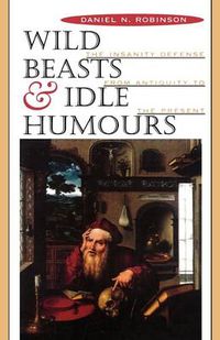 Cover image for Wild Beasts and Idle Humours: The Insanity Defense from Antiquity to the Present