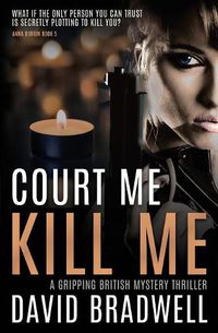 Cover image for Court Me Kill Me: A Gripping British Mystery Thriller - Anna Burgin Book 4