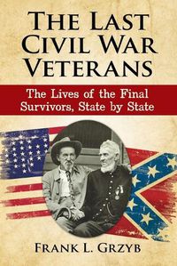 Cover image for The Last Civil War Veterans: The Lives of the Final Survivors, State by State