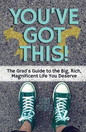 Cover image for You've Got This!: The Grad's Guide to the Big, Rich, Magnificent Life You Deserve