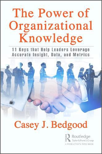 Cover image for The Power of Organizational Knowledge: 11 Keys that Help Leaders Leverage Accurate Insight, Data, and Metrics