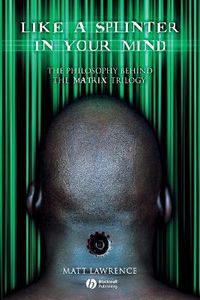 Cover image for Like a Splinter in Your Mind: The Philosophy Behind the  Matrix  Trilogy