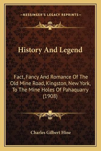 History and Legend: Fact, Fancy and Romance of the Old Mine Road, Kingston, New York, to the Mine Holes of Pahaquarry (1908)