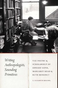 Cover image for Writing Anthropologists, Sounding Primitives: The Poetry and Scholarship of Edward Sapir, Margaret Mead, and Ruth Benedict