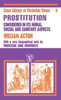 Cover image for Acton: Prostitution Considered: Its Moral, Social, and Sanitary Aspects