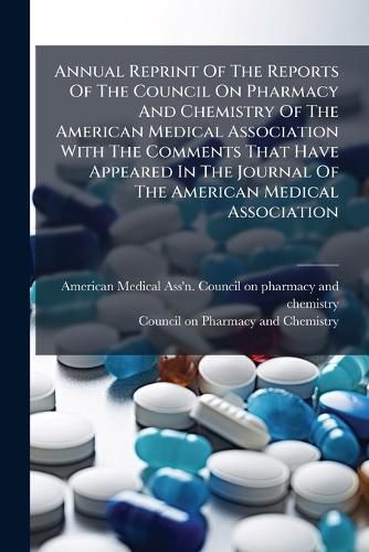 Cover image for Annual Reprint Of The Reports Of The Council On Pharmacy And Chemistry Of The American Medical Association With The Comments That Have Appeared In The Journal Of The American Medical Association