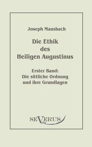 Cover image for Die Ethik des heiligen Augustinus, Erster Band: Die sittliche Ordnung und ihre Grundlagen