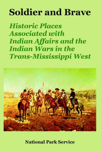 Cover image for Soldier and Brave: Historic Places Associated with Indian Affairs and the Indian Wars in the Trans-Mississippi West