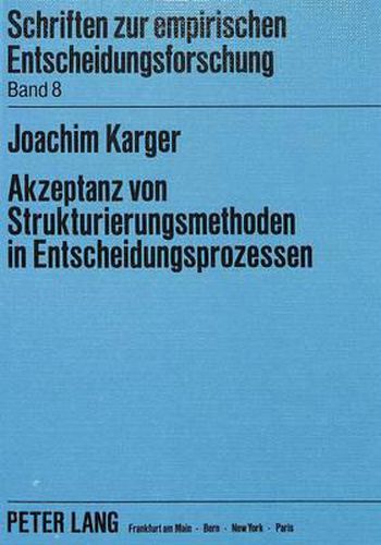 Cover image for Akzeptanz Von Strukturierungsmethoden in Entscheidungsprozessen: Eine Empirische Untersuchung