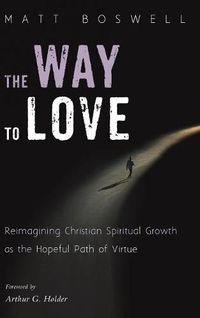 Cover image for The Way to Love: Reimagining Christian Spiritual Growth as the Hopeful Path of Virtue