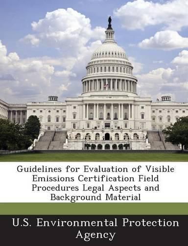 Cover image for Guidelines for Evaluation of Visible Emissions Certification Field Procedures Legal Aspects and Background Material