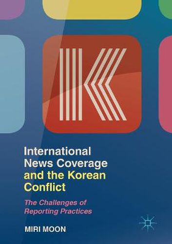 Cover image for International News Coverage and the Korean Conflict: The Challenges of Reporting Practices