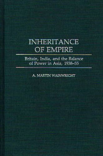 Cover image for Inheritance of Empire: Britain, India, and the Balance of Power in Asia, 1938-55