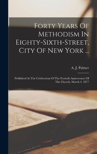 Cover image for Forty Years Of Methodism In Eighty-sixth-street, City Of New York ...