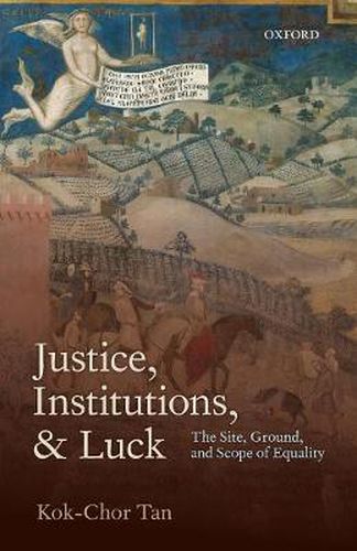 Cover image for Justice, Institutions, and Luck: The Site, Ground, and Scope of Equality