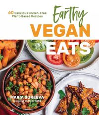 Cover image for Earthy Vegan Eats: 60 Delicious Gluten-Free Plant-Based Recipes