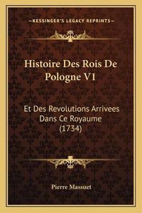 Cover image for Histoire Des Rois de Pologne V1: Et Des Revolutions Arrivees Dans Ce Royaume (1734)