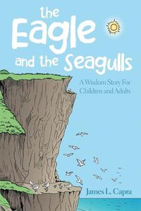 Cover image for The Eagle and the Seagulls: A Wisdom Story for Children and Adults