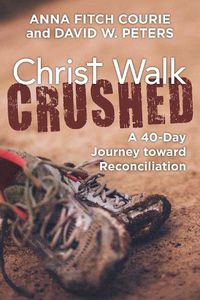 Cover image for Christ Walk Crushed: A 40-Day Journey toward Reconciliation