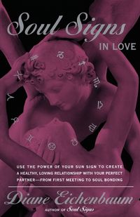 Cover image for Soul Signs In Love: Use The Power Of Your Sign To Create A Healthy Loving Relationship With Your Pe