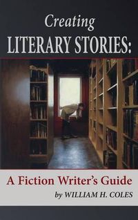 Cover image for Creating Literary Stories: A Fiction Writer's Guide