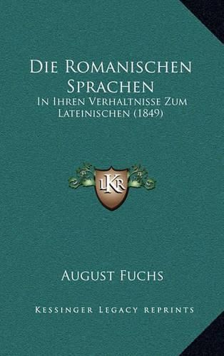 Die Romanischen Sprachen: In Ihren Verhaltnisse Zum Lateinischen (1849)