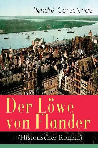 Der L we von Flander (Historischer Roman): Die Goldene-Sporen-Schlacht: Eine Geschichte aus dem hundertj hrigen Krieg