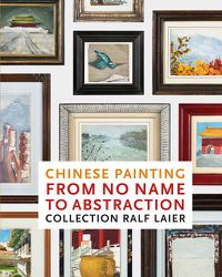 Cover image for Chinese Painting from No Name to Abstraction: Collection Ralf Laier