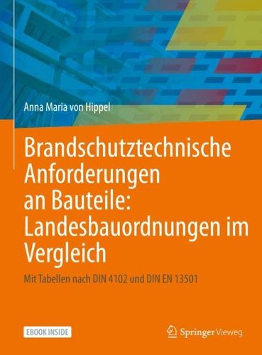 Cover image for Brandschutztechnische Anforderungen an Bauteile: Landesbauordnungen im Vergleich: Mit Tabellen nach DIN 4102 und DIN EN 13501