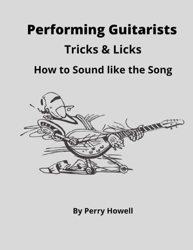 Cover image for Performing Guitarists Tricks & Licks: How to Sound Like the Song
