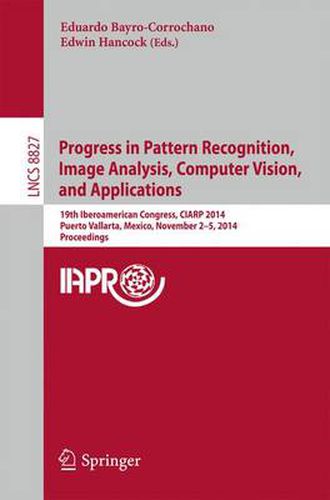 Cover image for Progress in Pattern Recognition, Image Analysis, Computer Vision, and Applications: 19th Iberoamerican Congress, CIARP 2014, Puerto Vallarta, Mexico, November 2-5, 2014, Proceedings