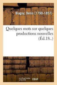 Cover image for Quelques Mots Sur Quelques Productions Nouvelles: Ou Elemens de la Science de l'Homme Ramenee A Ses Veritables Principes