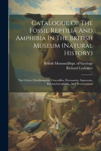 Catalogue Of The Fossil Reptilia And Amphibia In The British Museum (natural History)